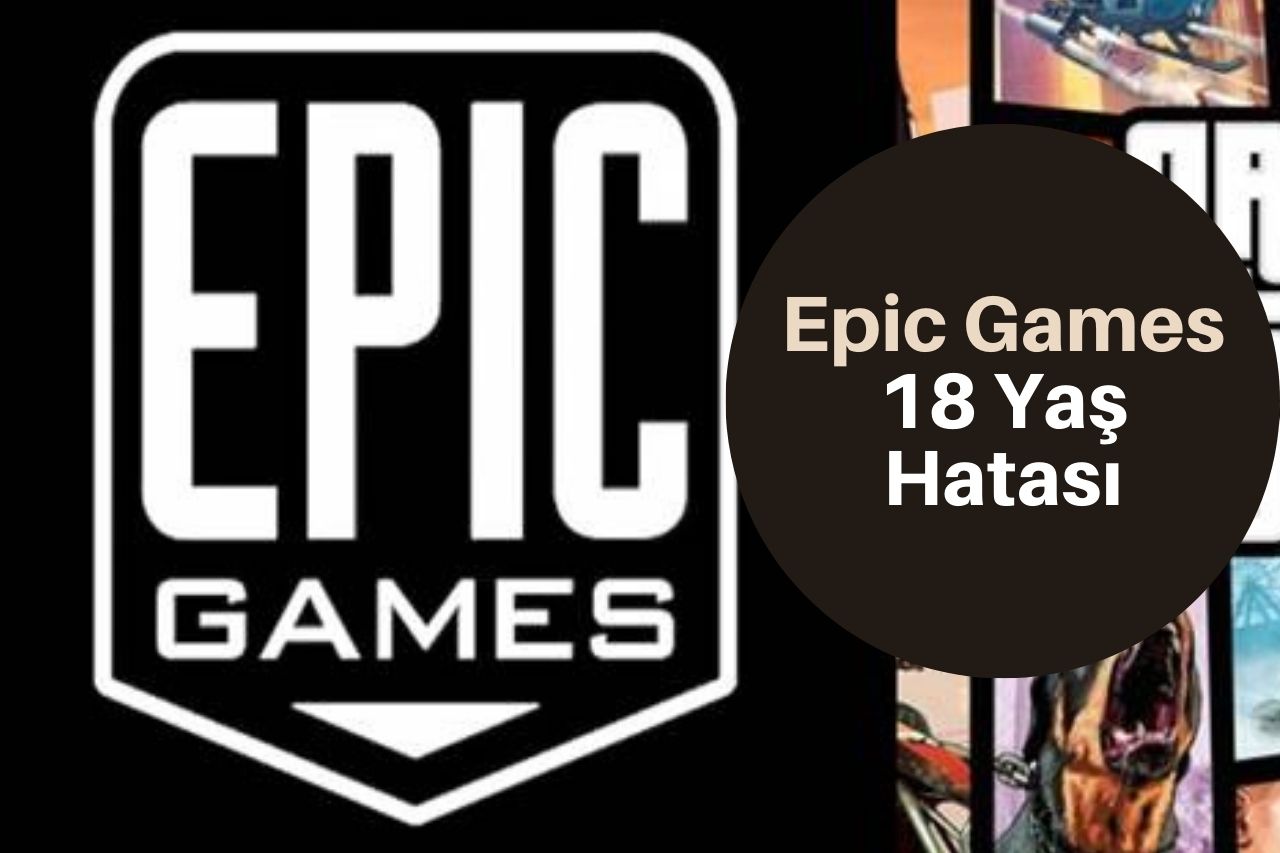 Epic Games 18 Yaş Hatası