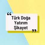 Türk Doğa Yatırım Şikayet