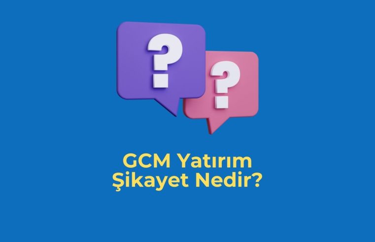 GCM Yatırım Şikayet Nedir?