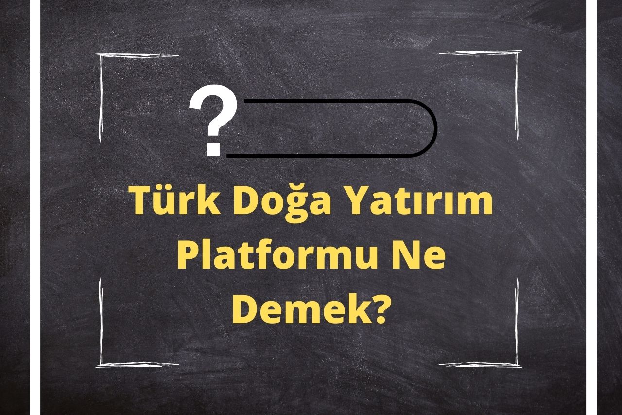 Türk Doğa Yatırım Platformu Ne Demek?